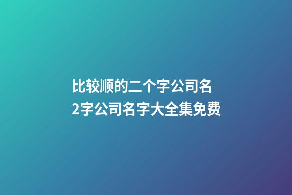 比较顺的二个字公司名 2字公司名字大全集免费